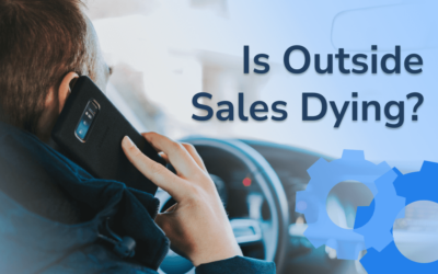 Is Outside Sales Dying? The 7 Reasons It Is Here to Stay (Plus Step-By-Step for Returning to The Field)