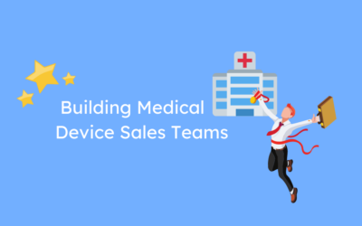 How to Create a First Class Team of Medical Device Sales Reps in 2022