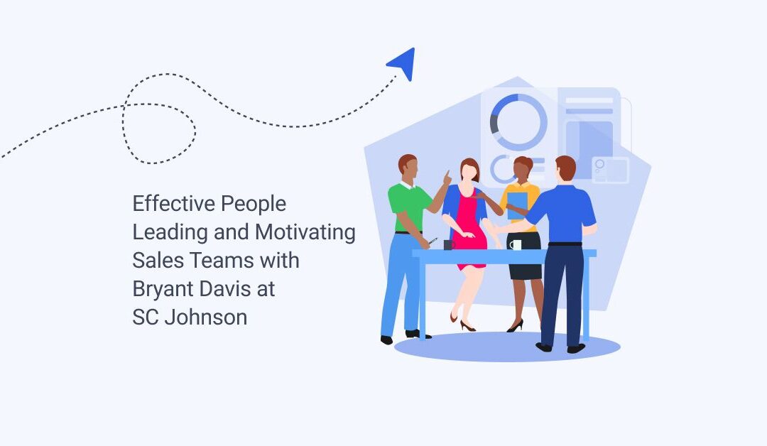 Effective People Leading and Motivating Sales Teams with Bryant Davis at SC Johnson – Episode -005