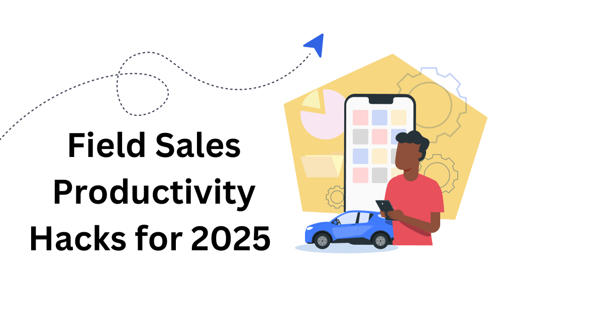 Field Sales Producivity Hacks For 2025